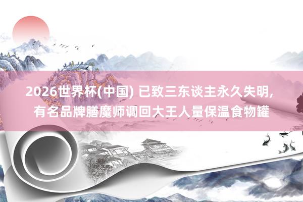 2026世界杯(中國) 已致三東談主永久失明, 有名品牌膳魔